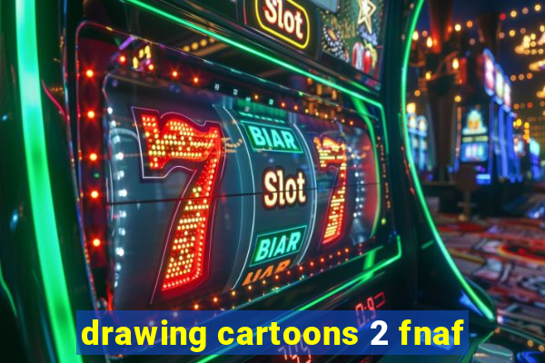 drawing cartoons 2 fnaf